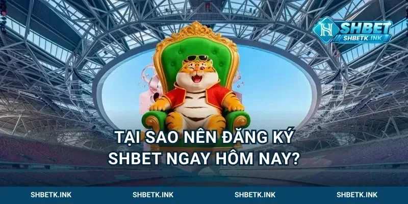 Tại sao nên đăng ký Shbet ngay hôm nay?