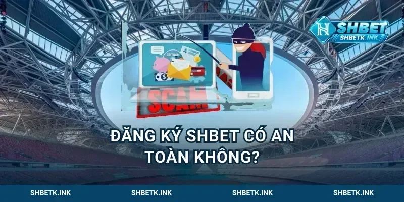 Đăng ký Shbet có an toàn không?