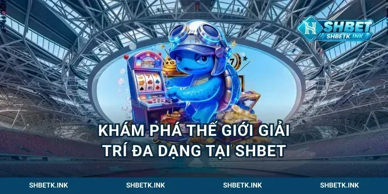 Khám phá thế giới giải trí đa dạng tại Shbet